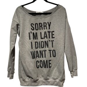 Sorry I’m late I didn’t want to come Gray crew Sweatshirt